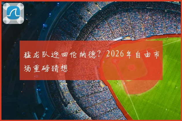 猛龙队迎回伦纳德?2026年自由市场重磅猜想
